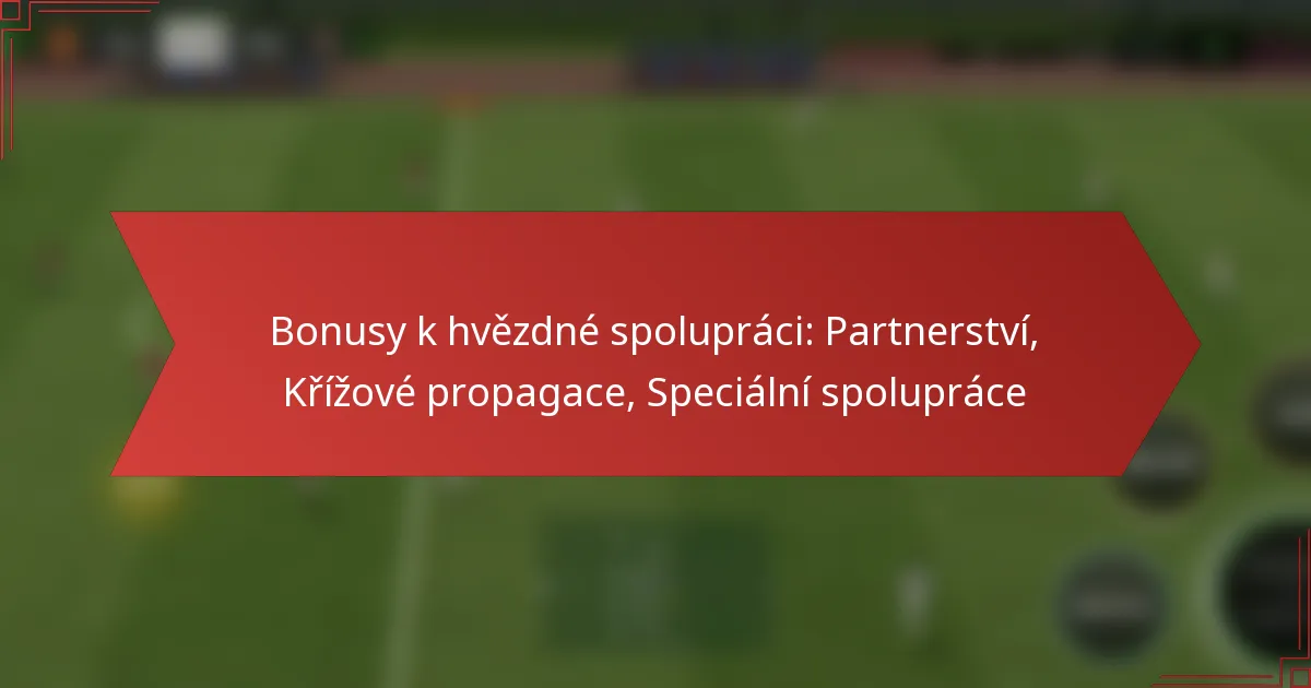 featured-image-bonusy-k-hvezdne-spolupraci-partnerstvi-krizove-propagace-specialni-spoluprace