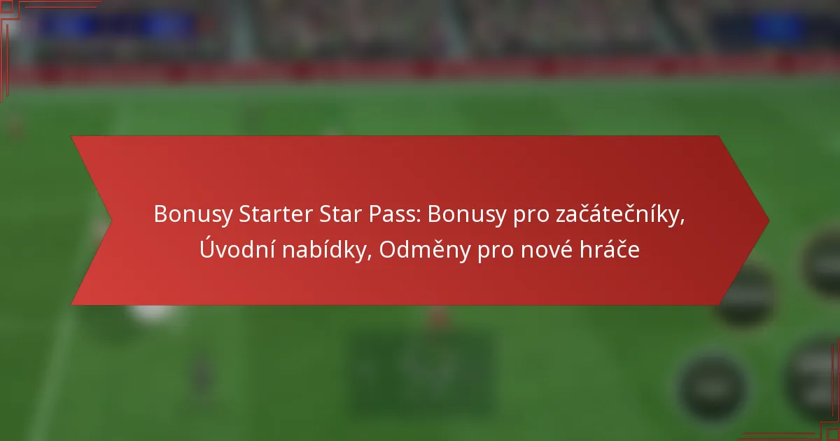 featured-image-bonusy-starter-star-pass-bonusy-pro-zacatecniky-uvodni-nabidky-odmeny-pro-nove-hrace