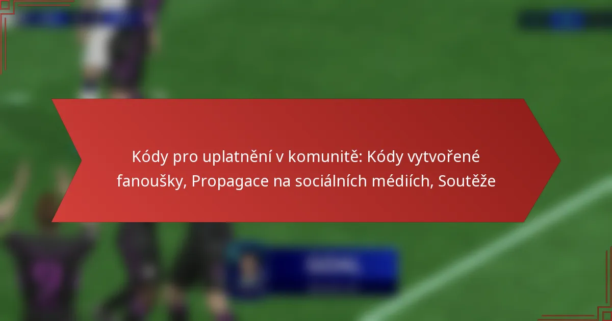 featured-image-kody-pro-uplatneni-v-komunite-kody-vytvorene-fanousky-propagace-na-socialnich-mediich-souteze