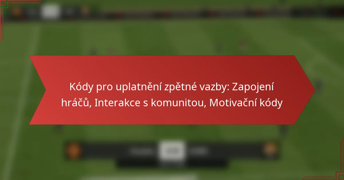 featured-image-kody-pro-uplatneni-zpetne-vazby-zapojeni-hracu-interakce-s-komunitou-motivacni-kody