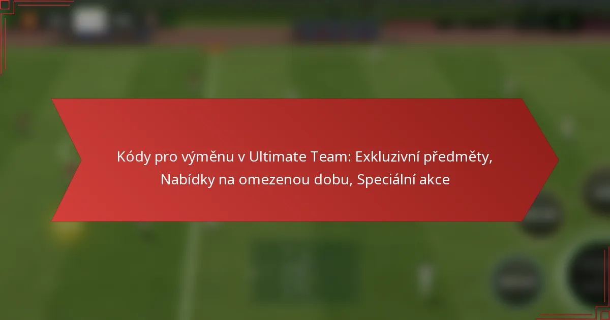 featured-image-kody-pro-vymenu-v-ultimate-team-ekluzivni-predmety-nabidky-na-omezenou-dobu-specialni-akce