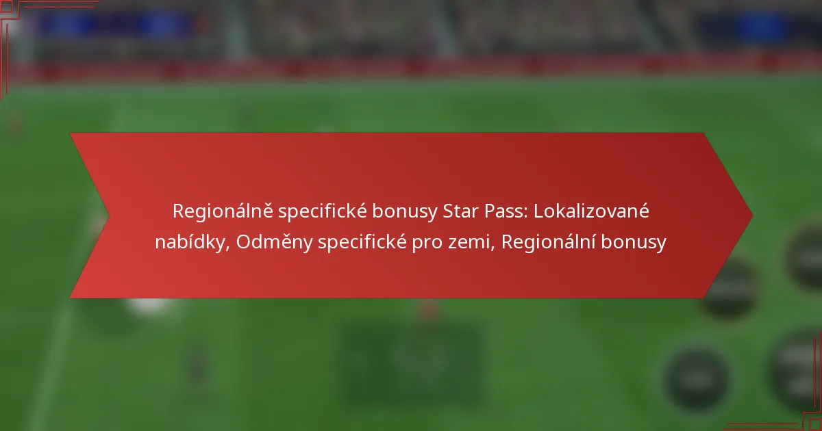 featured-image-regionalne-specificke-bonusy-star-pass-lokalizovane-nabidky-odmeny-specificke-pro-zemi-regionalni-bonusy