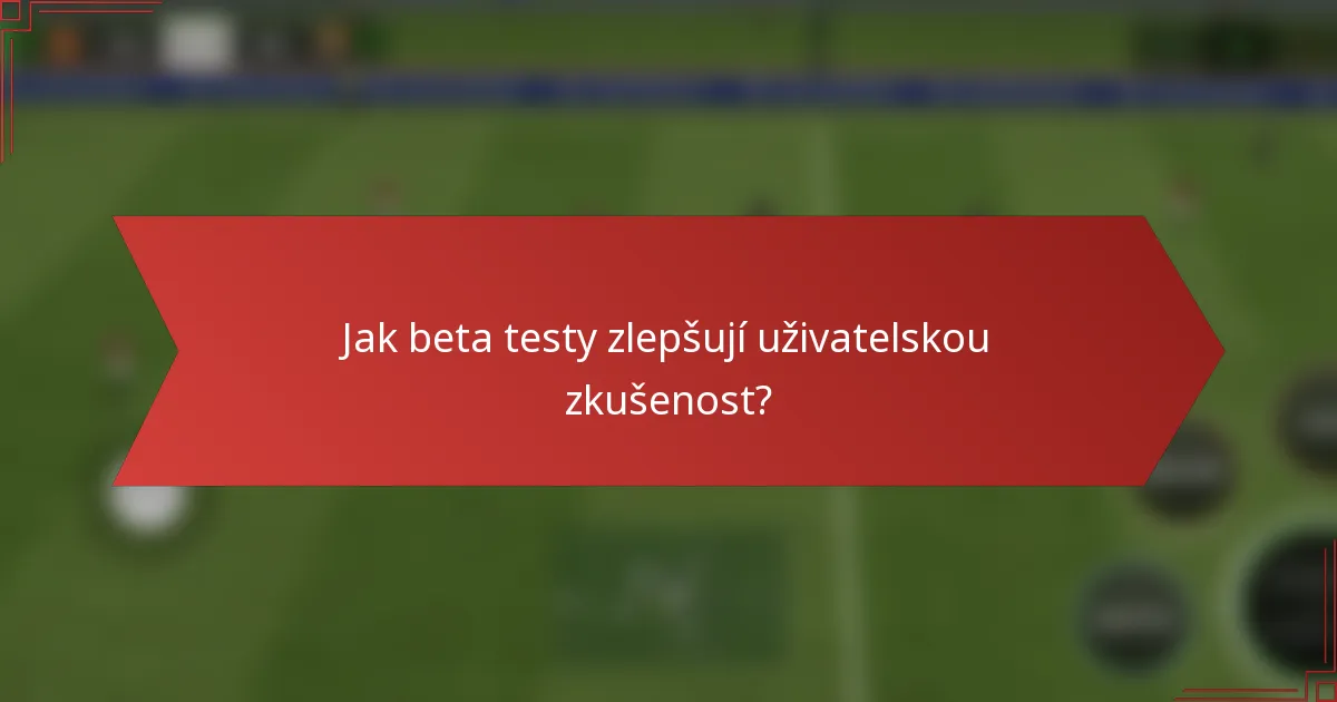 Jak beta testy zlepšují uživatelskou zkušenost?