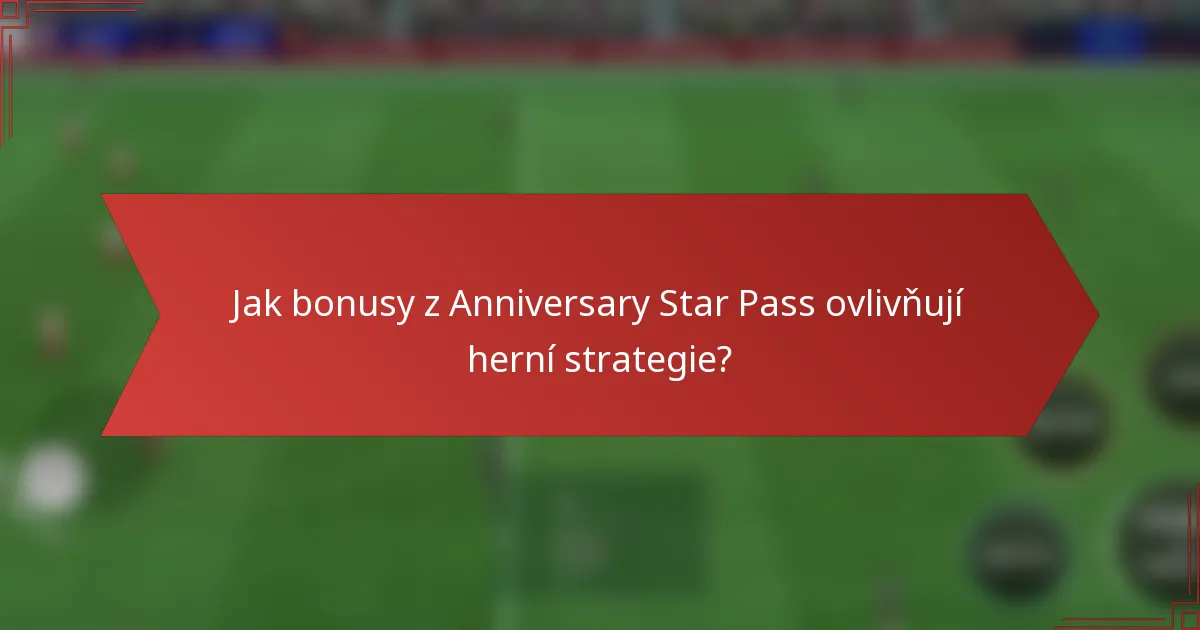 Jak bonusy z Anniversary Star Pass ovlivňují herní strategie?