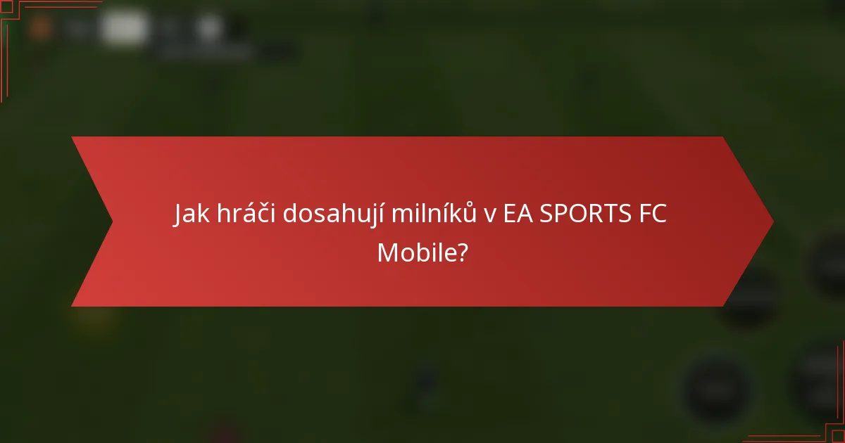 Jak hráči dosahují milníků v EA SPORTS FC Mobile?