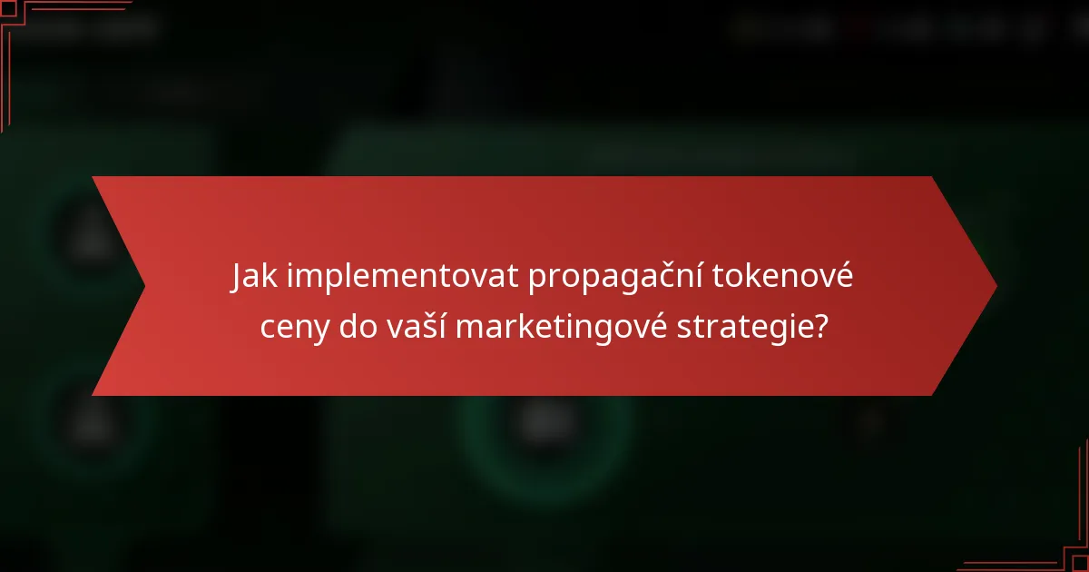 Jak implementovat propagační tokenové ceny do vaší marketingové strategie?