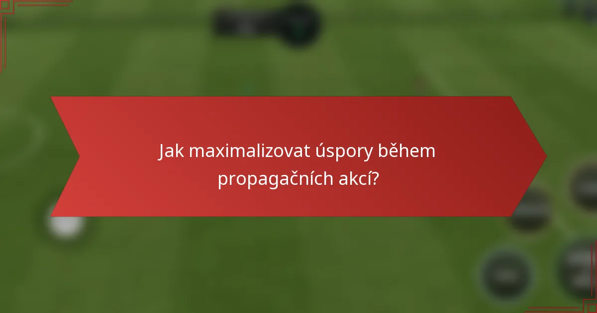 Jak maximalizovat úspory během propagačních akcí?