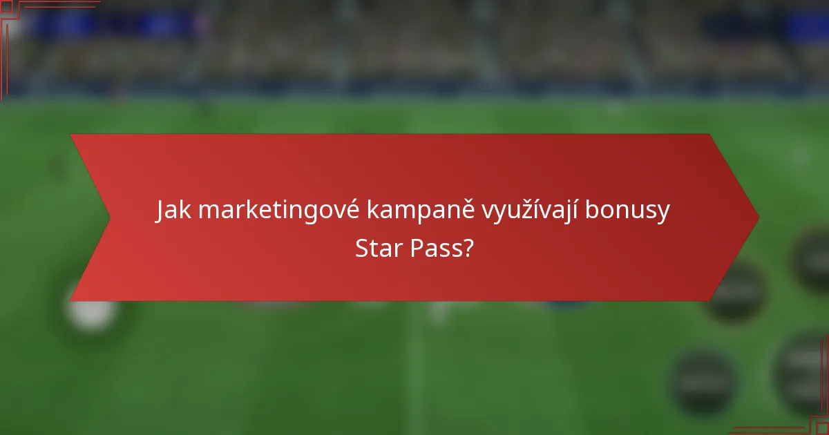 Jak marketingové kampaně využívají bonusy Star Pass?