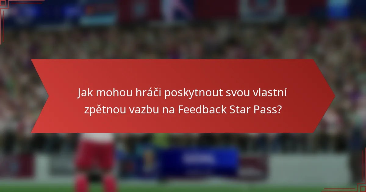 Jak mohou hráči poskytnout svou vlastní zpětnou vazbu na Feedback Star Pass?