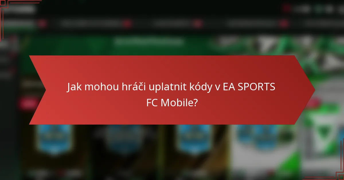Jak mohou hráči uplatnit kódy v EA SPORTS FC Mobile?