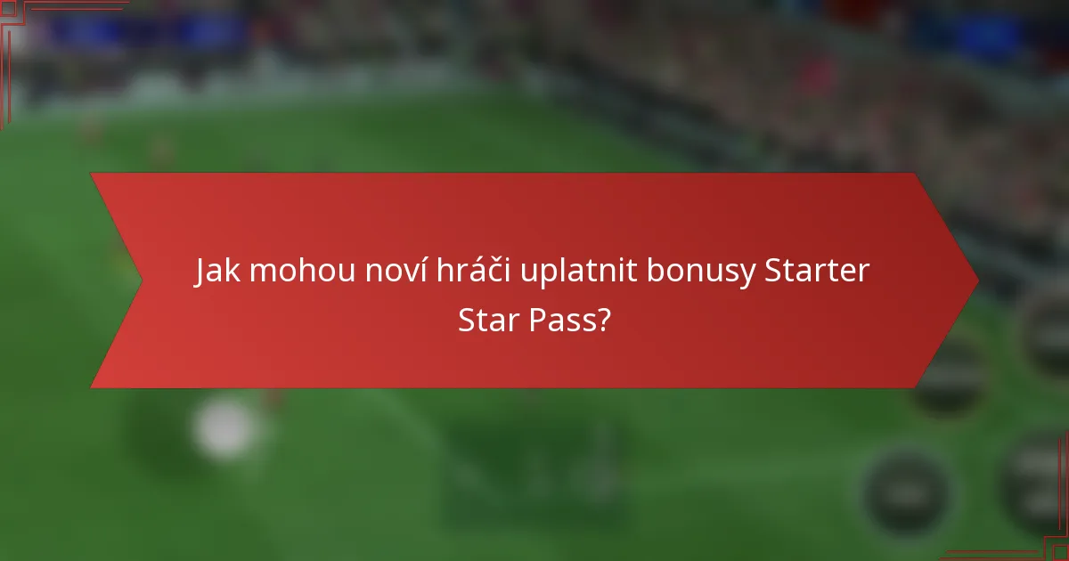 Jak mohou noví hráči uplatnit bonusy Starter Star Pass?