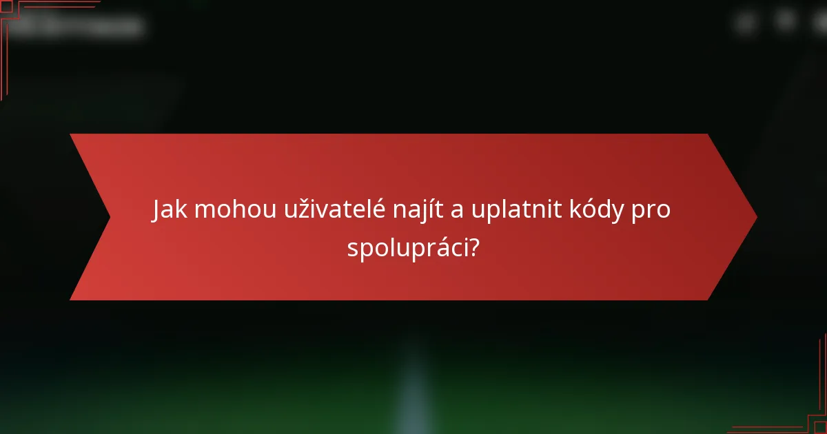 Jak mohou uživatelé najít a uplatnit kódy pro spolupráci?