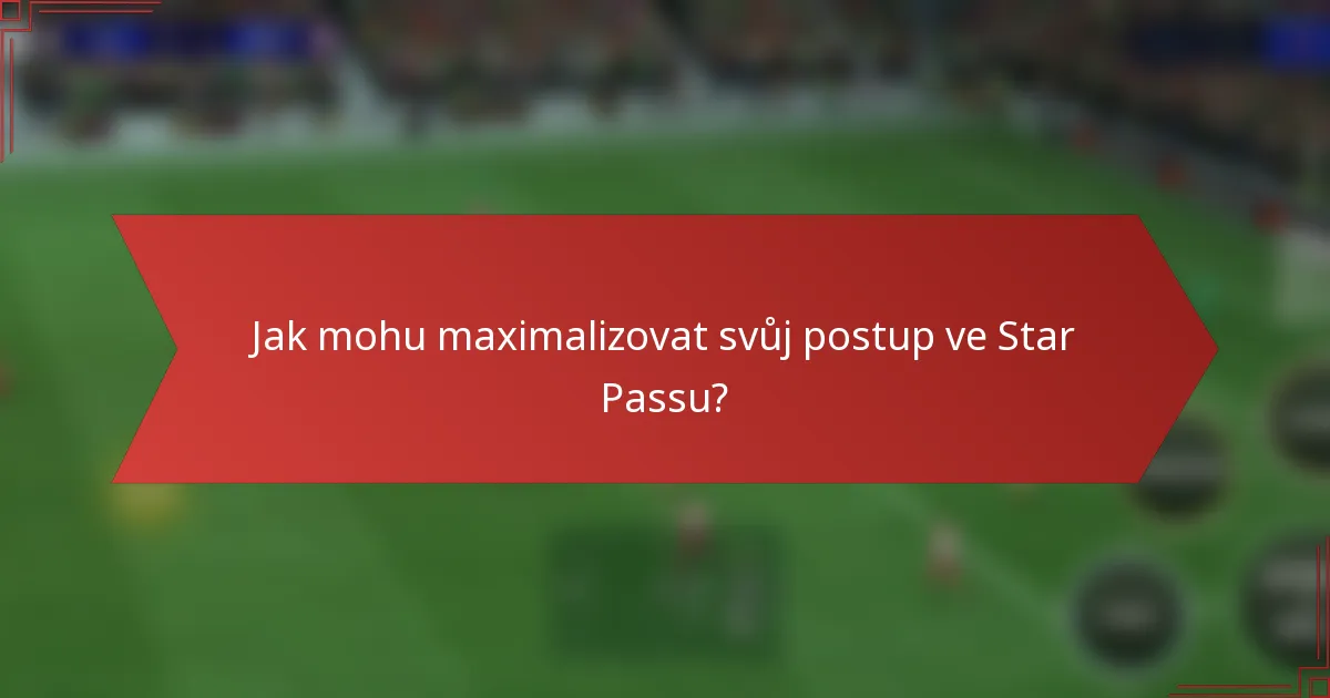 Jak mohu maximalizovat svůj postup ve Star Passu?
