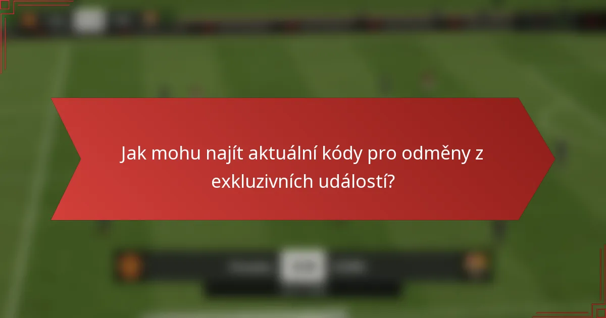 Jak mohu najít aktuální kódy pro odměny z exkluzivních událostí?