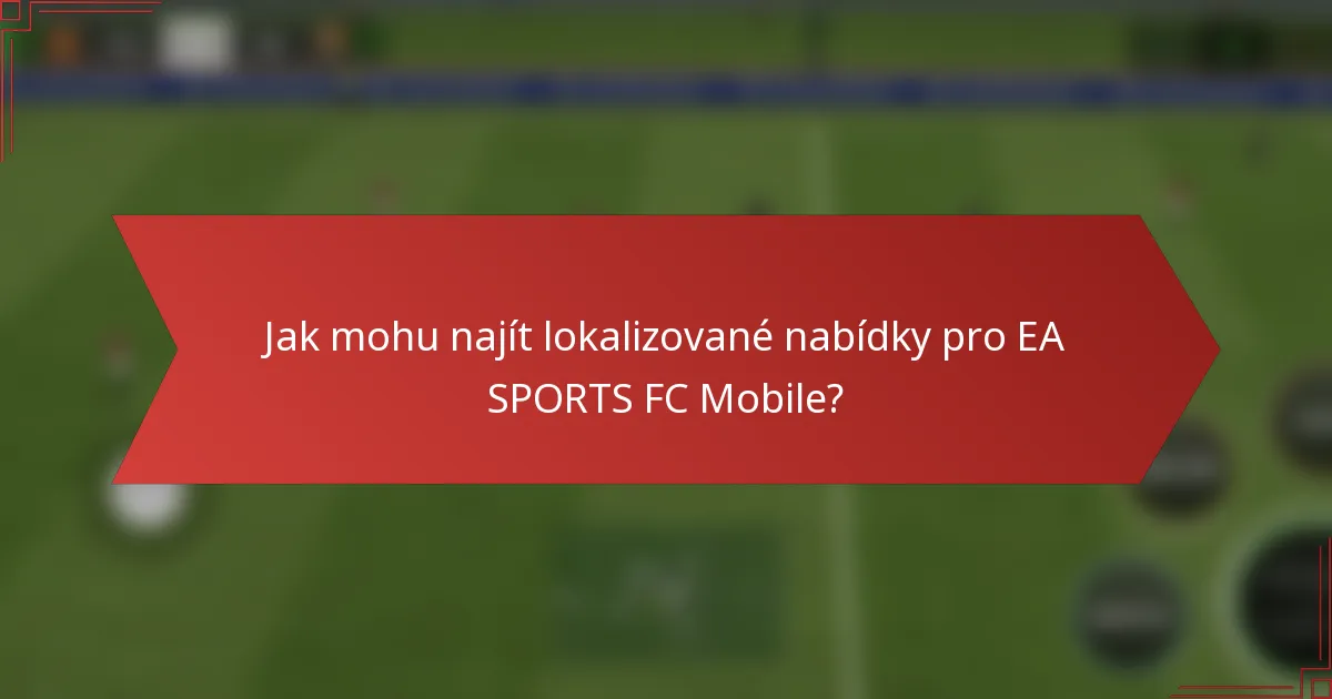 Jak mohu najít lokalizované nabídky pro EA SPORTS FC Mobile?