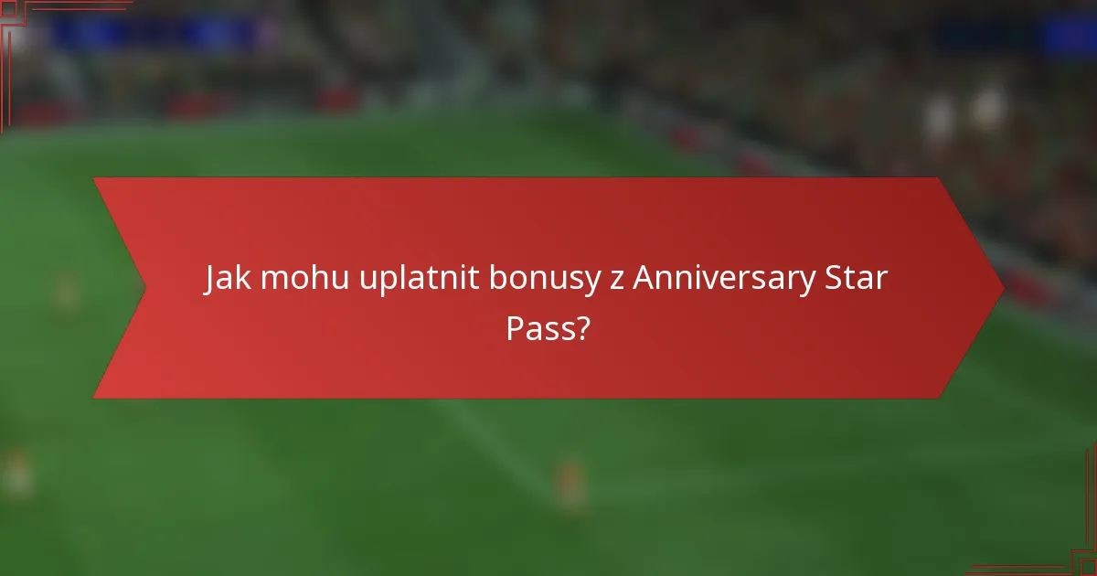 Jak mohu uplatnit bonusy z Anniversary Star Pass?