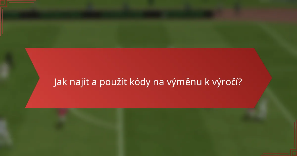 Jak najít a použít kódy na výměnu k výročí?