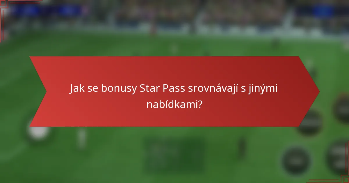 Jak se bonusy Star Pass srovnávají s jinými nabídkami?