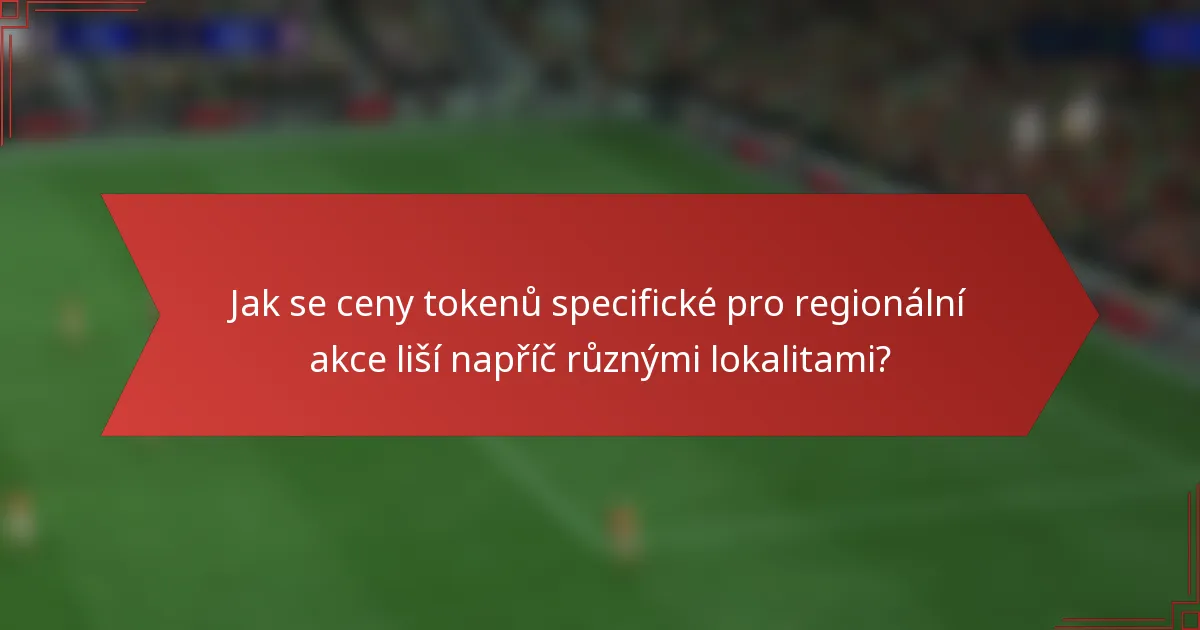 Jak se ceny tokenů specifické pro regionální akce liší napříč různými lokalitami?