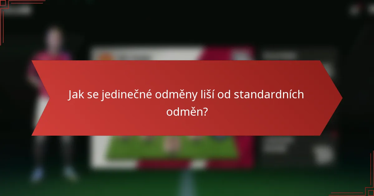 Jak se jedinečné odměny liší od standardních odměn?