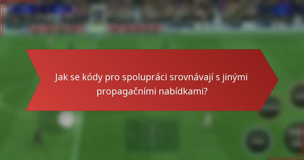 Jak se kódy pro spolupráci srovnávají s jinými propagačními nabídkami?