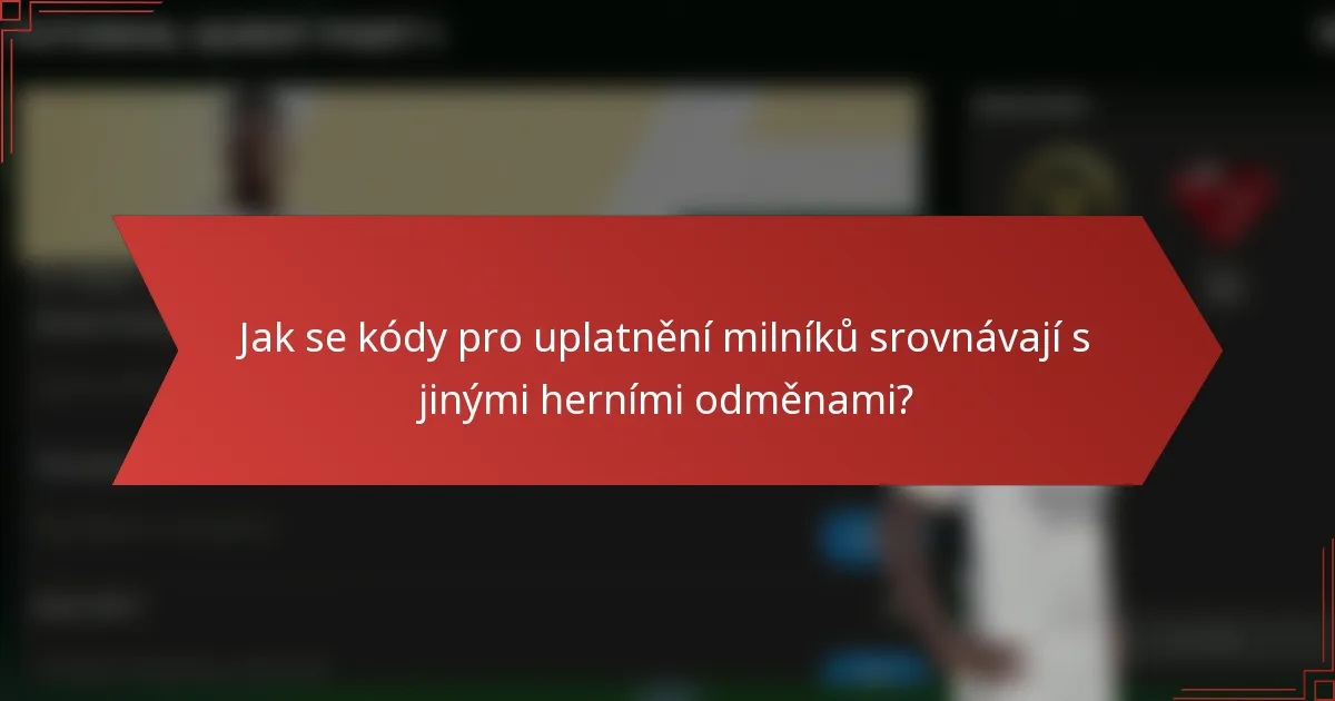 Jak se kódy pro uplatnění milníků srovnávají s jinými herními odměnami?