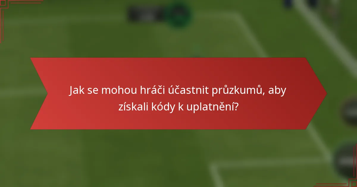 Jak se mohou hráči účastnit průzkumů, aby získali kódy k uplatnění?