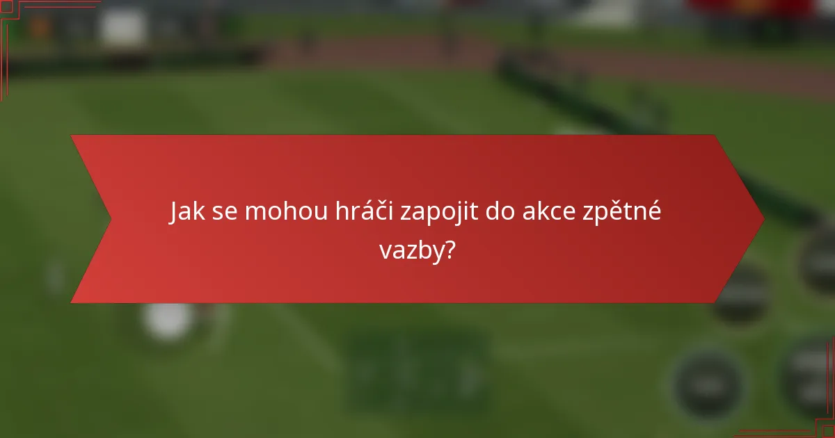 Jak se mohou hráči zapojit do akce zpětné vazby?