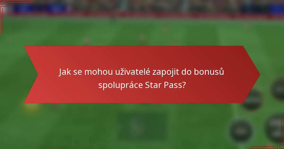 Jak se mohou uživatelé zapojit do bonusů spolupráce Star Pass?