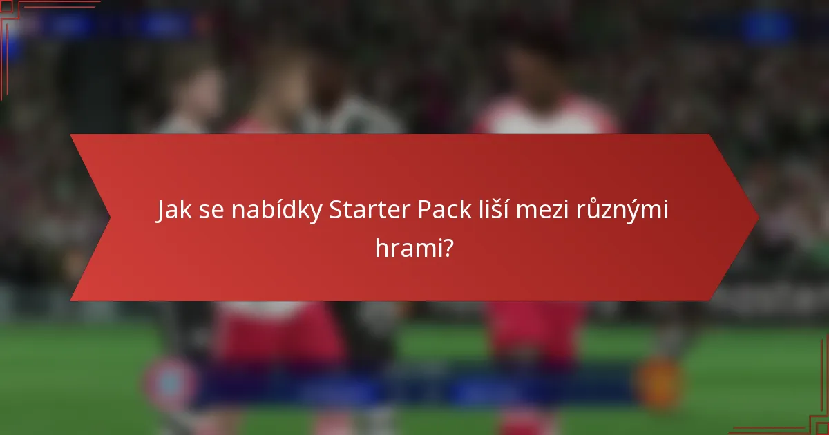 Jak se nabídky Starter Pack liší mezi různými hrami?
