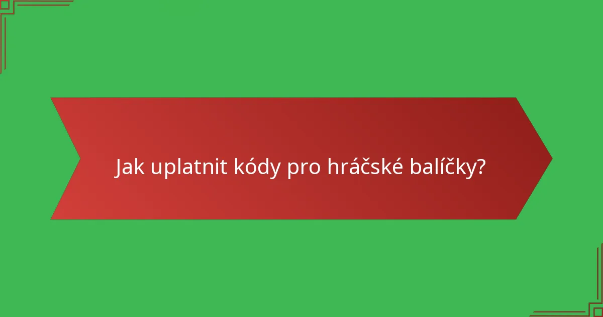 Jak uplatnit kódy pro hráčské balíčky?