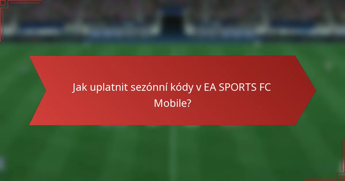 Jak uplatnit sezónní kódy v EA SPORTS FC Mobile?