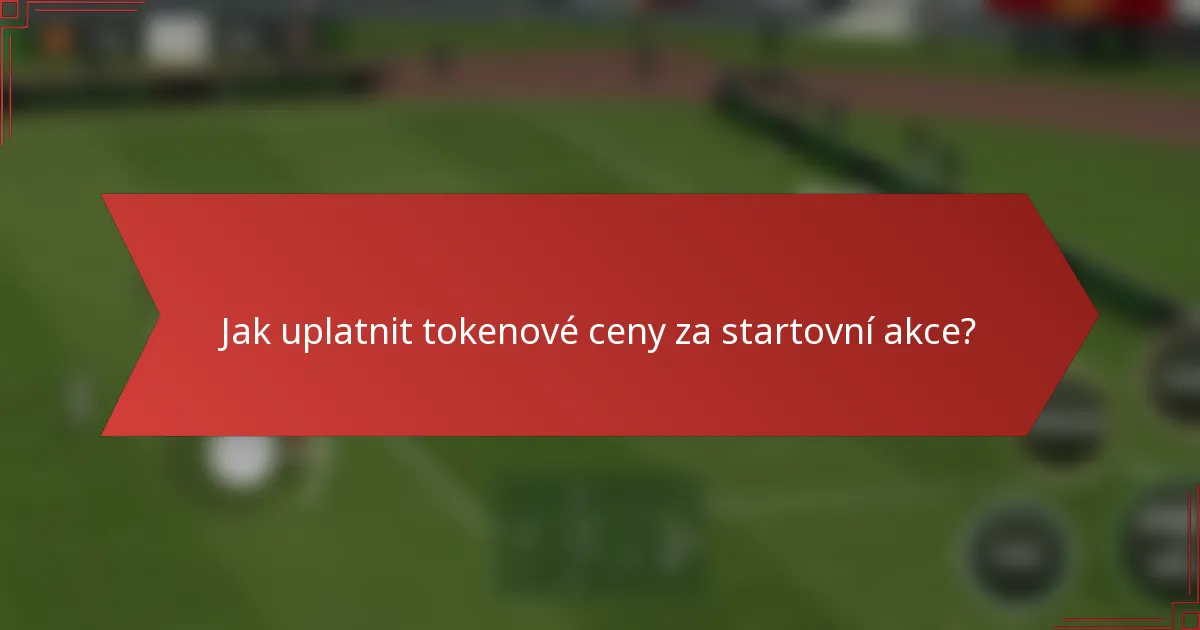 Jak uplatnit tokenové ceny za startovní akce?