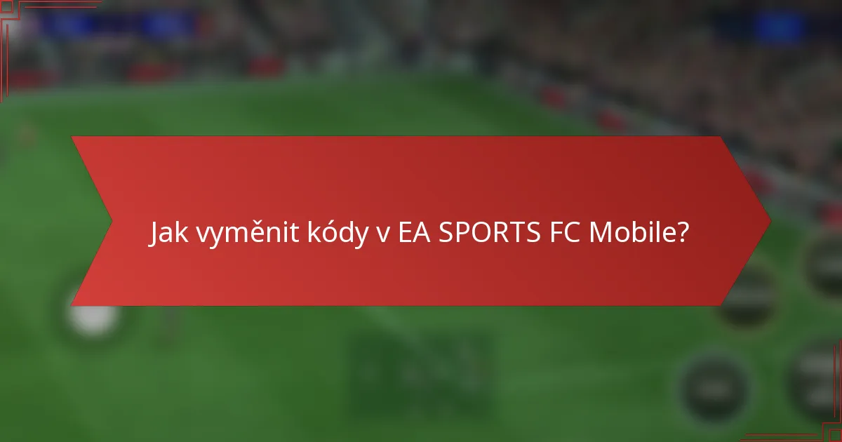 Jak vyměnit kódy v EA SPORTS FC Mobile?