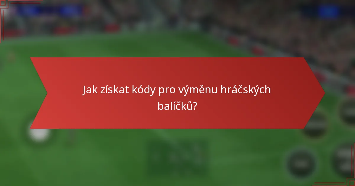 Jak získat kódy pro výměnu hráčských balíčků?