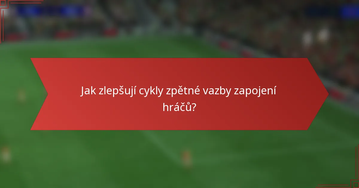 Jak zlepšují cykly zpětné vazby zapojení hráčů?