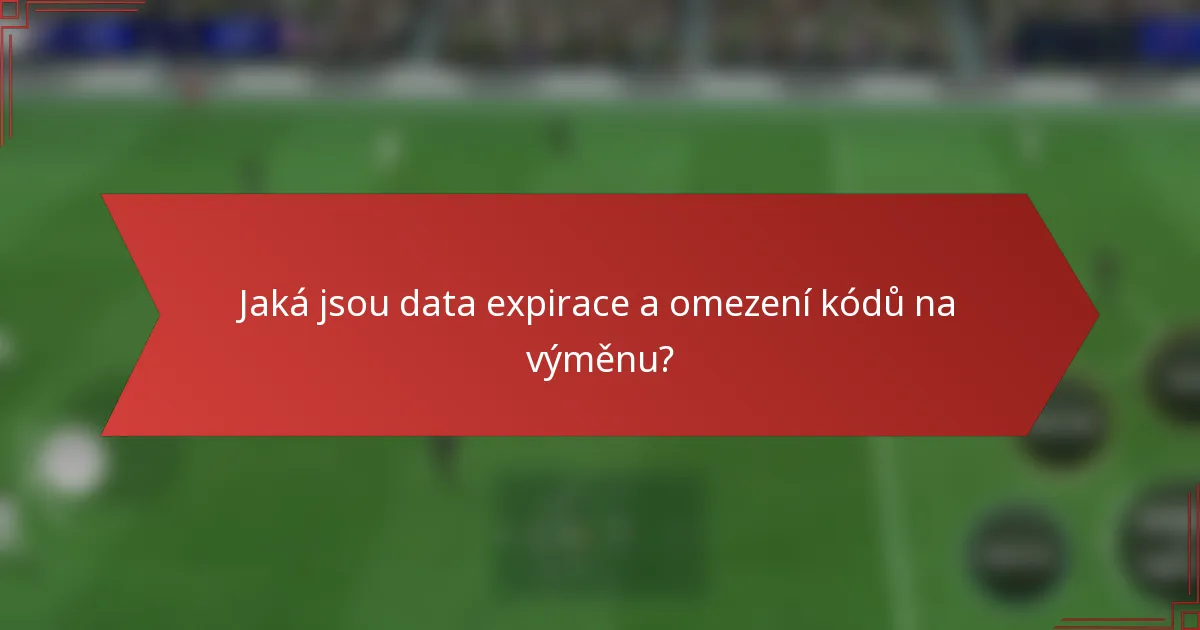 Jaká jsou data expirace a omezení kódů na výměnu?