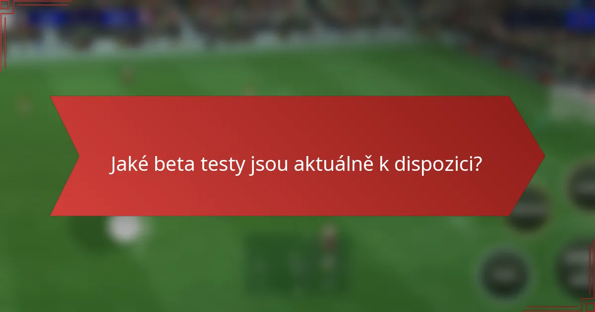 Jaké beta testy jsou aktuálně k dispozici?