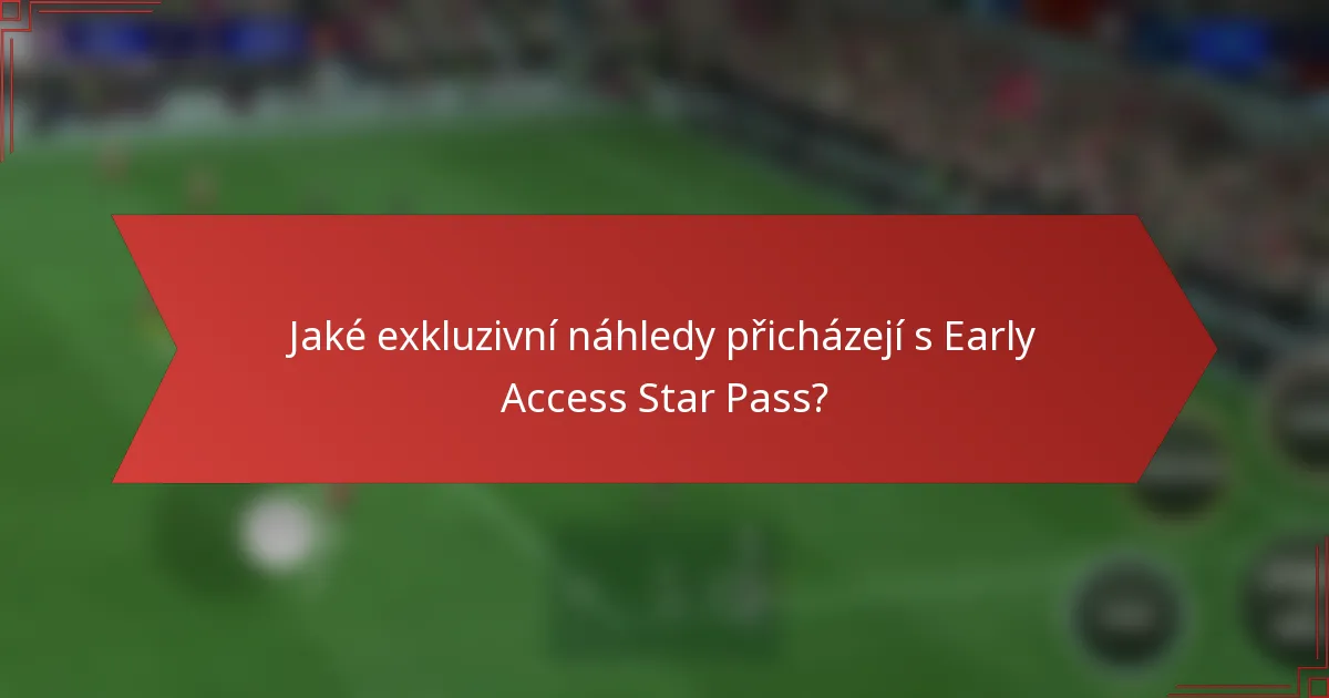 Jaké exkluzivní náhledy přicházejí s Early Access Star Pass?