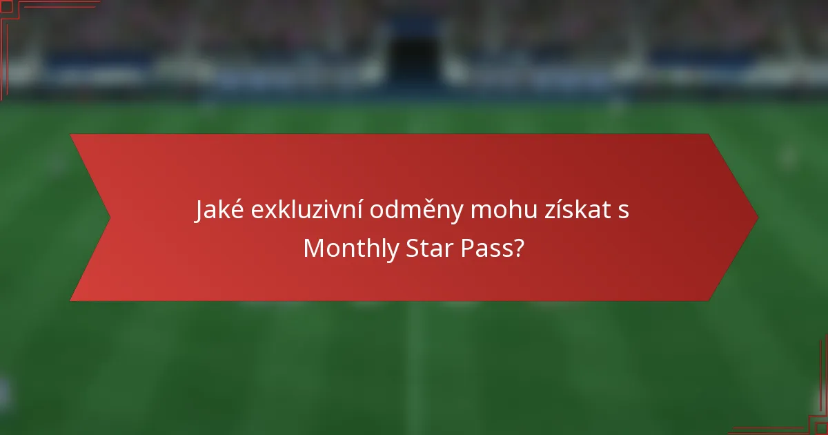 Jaké exkluzivní odměny mohu získat s Monthly Star Pass?
