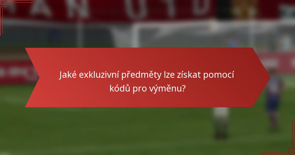 Jaké exkluzivní předměty lze získat pomocí kódů pro výměnu?
