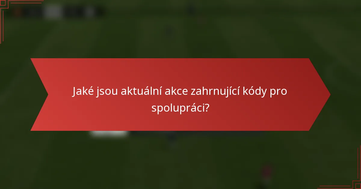 Jaké jsou aktuální akce zahrnující kódy pro spolupráci?