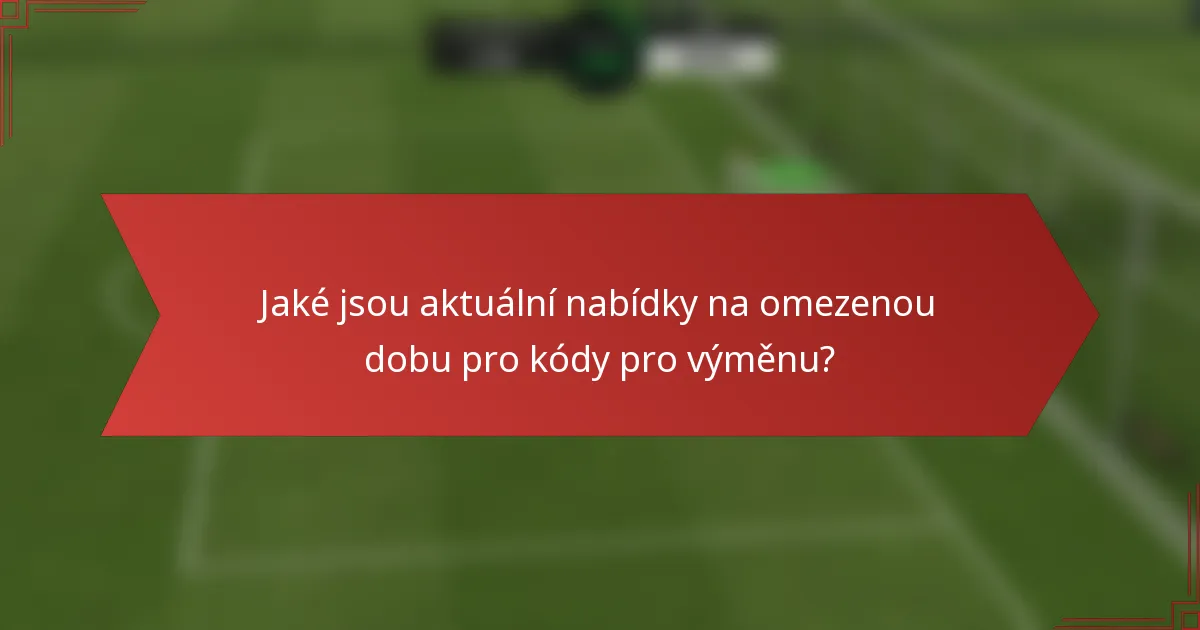 Jaké jsou aktuální nabídky na omezenou dobu pro kódy pro výměnu?