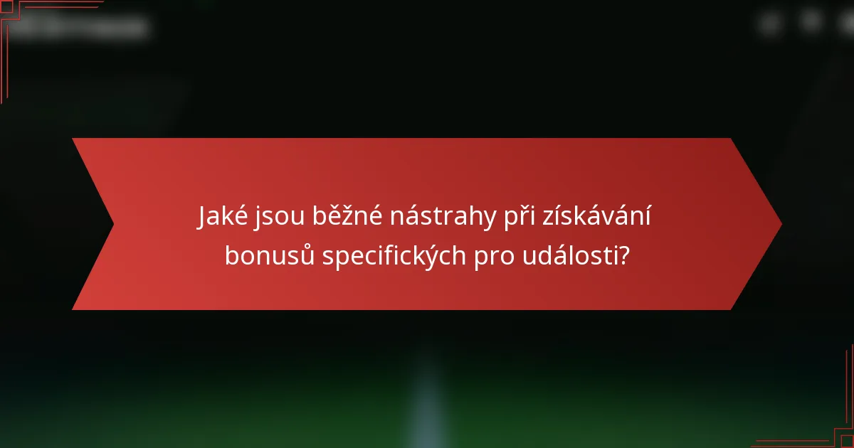 Jaké jsou běžné nástrahy při získávání bonusů specifických pro události?