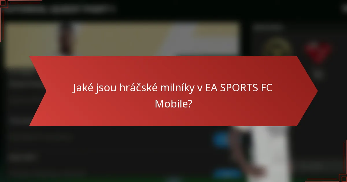 Jaké jsou hráčské milníky v EA SPORTS FC Mobile?