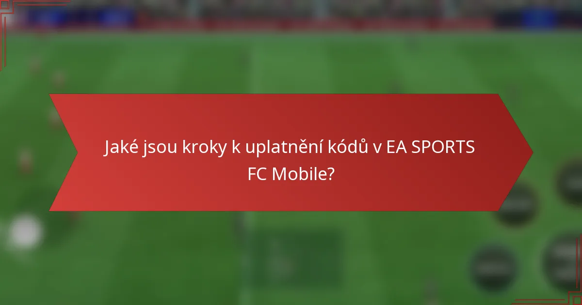Jaké jsou kroky k uplatnění kódů v EA SPORTS FC Mobile?