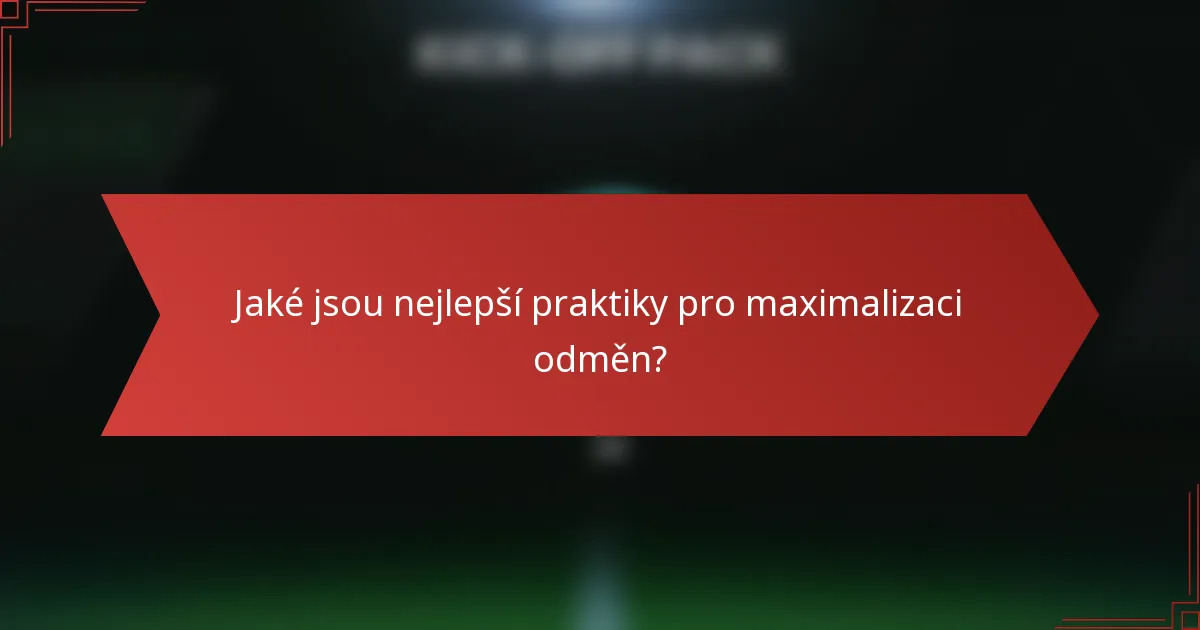 Jaké jsou nejlepší praktiky pro maximalizaci odměn?