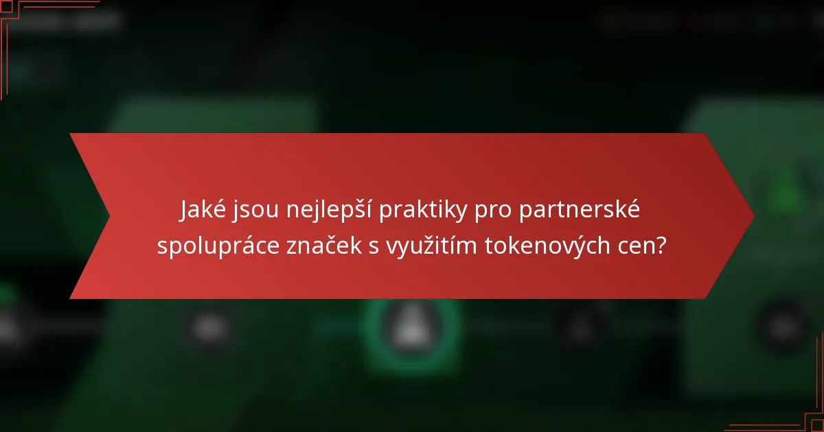Jaké jsou nejlepší praktiky pro partnerské spolupráce značek s využitím tokenových cen?