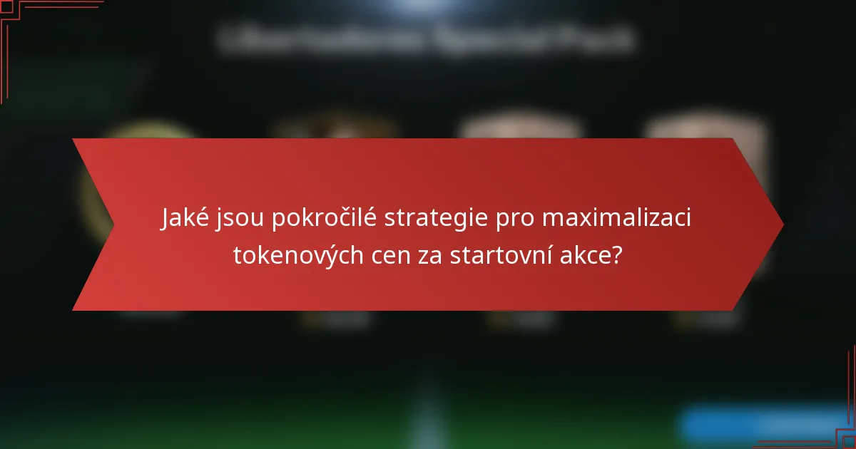 Jaké jsou pokročilé strategie pro maximalizaci tokenových cen za startovní akce?