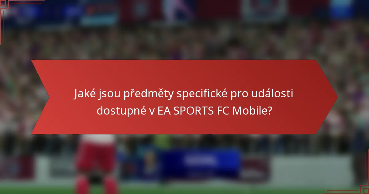 Jaké jsou předměty specifické pro události dostupné v EA SPORTS FC Mobile?